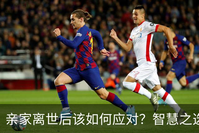 亲家离世后该如何应对？智慧之选在于此