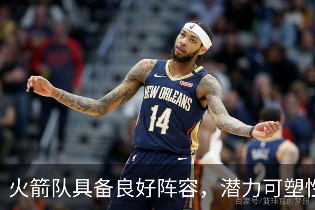 火箭队具备良好阵容，潜力可塑性令人期待