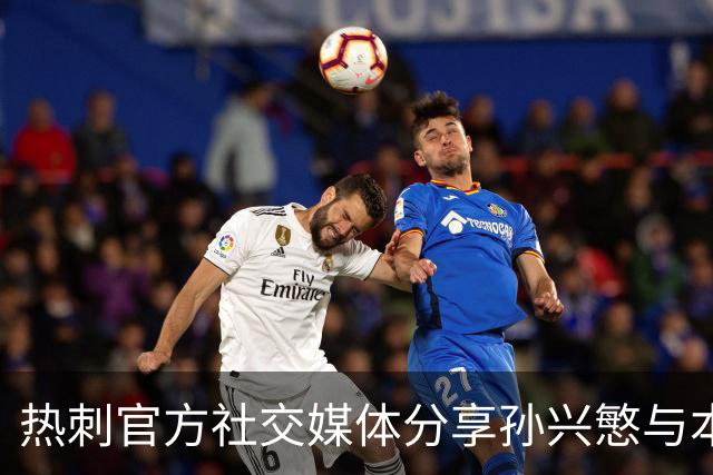 热刺官方社交媒体分享孙兴慜与本坦库尔温馨重逢时刻