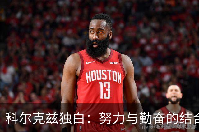 科尔克兹独白：努力与勤奋的结合，恩古莫哈是天赋之选